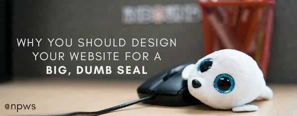 Why You Should Design Your Website for a Big Dumb Seal