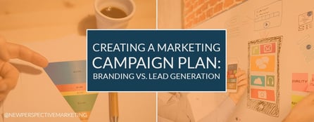 Creating an Effective Marketing Plan: Branding vs. Lead Generation